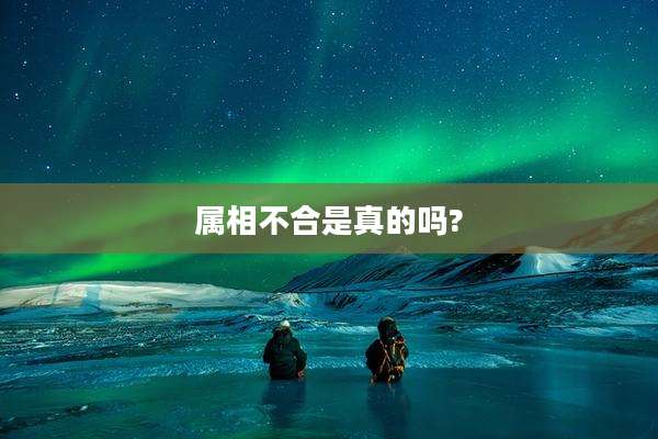 属相不合是真的吗?