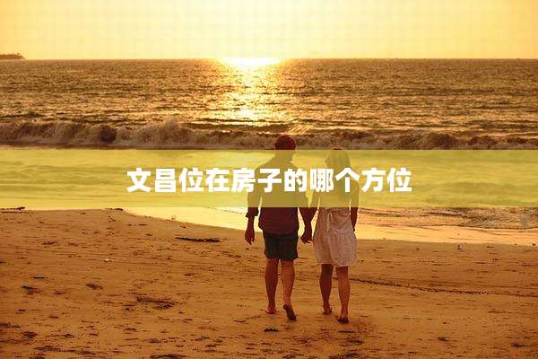 文昌位在房子的哪个方位
