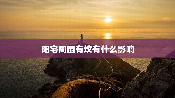 阳宅周围有坟有什么影响