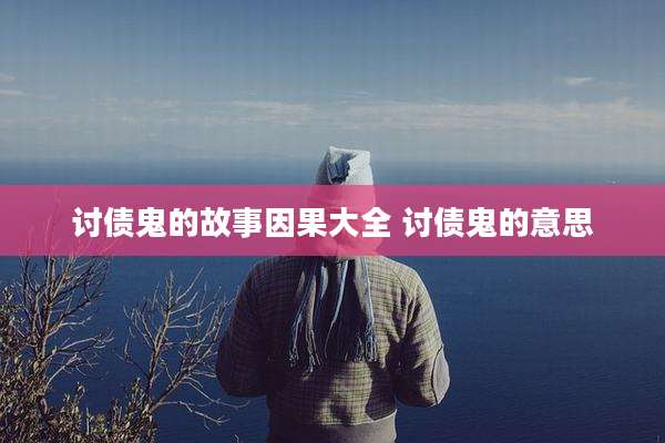 讨债鬼的故事因果大全 讨债鬼的意思