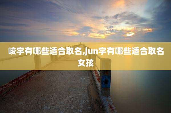峻字有哪些适合取名,jun字有哪些适合取名女孩