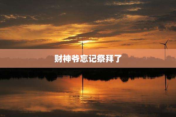 财神爷忘记祭拜了