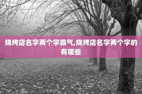 烧烤店名字两个字霸气,烧烤店名字两个字的有哪些