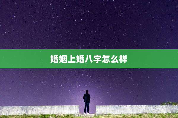 婚姻上婚八字怎么样