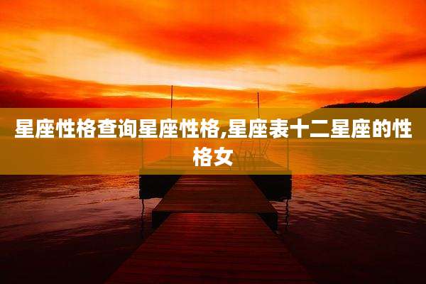 星座性格查询星座性格,星座表十二星座的性格女