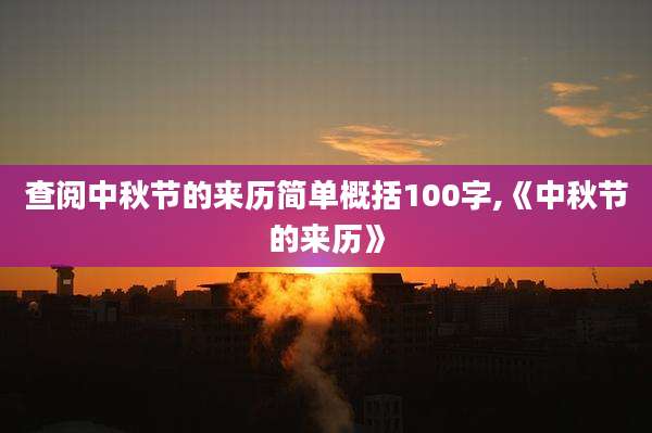 查阅中秋节的来历简单概括100字,《中秋节的来历》