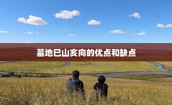 墓地巳山亥向的优点和缺点