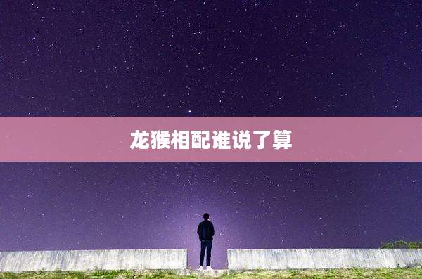 龙猴相配谁说了算