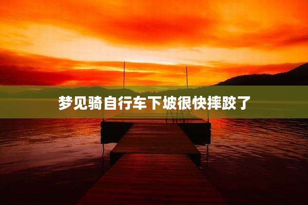 梦见骑自行车下坡很快摔跤了