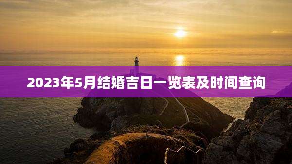 2023年5月结婚吉日一览表及时间查询