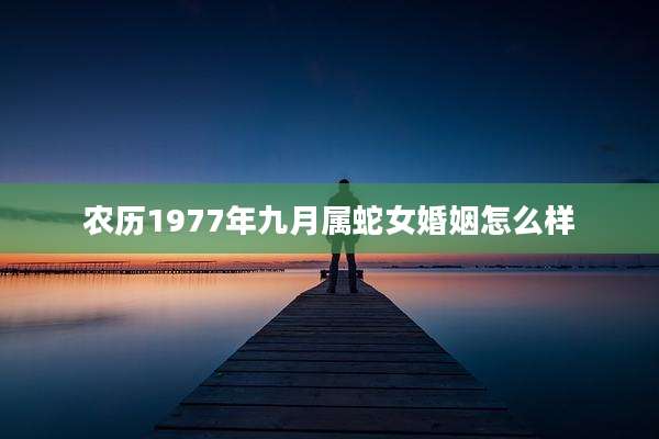 农历1977年九月属蛇女婚姻怎么样