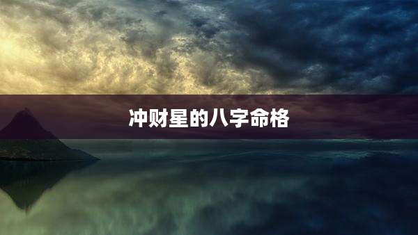 冲财星的八字命格