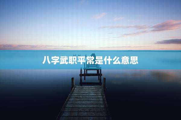八字武职平常是什么意思