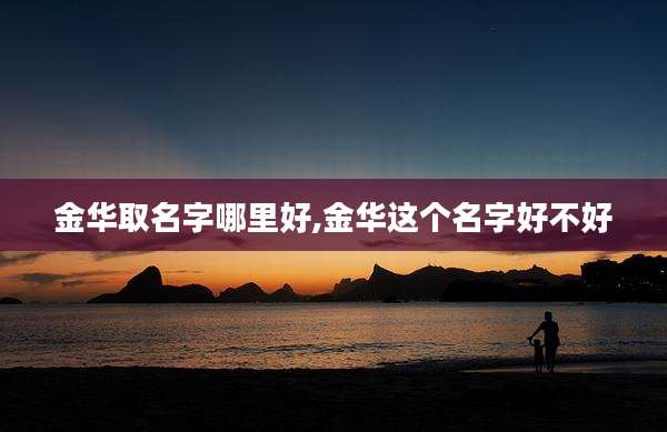 金华取名字哪里好,金华这个名字好不好