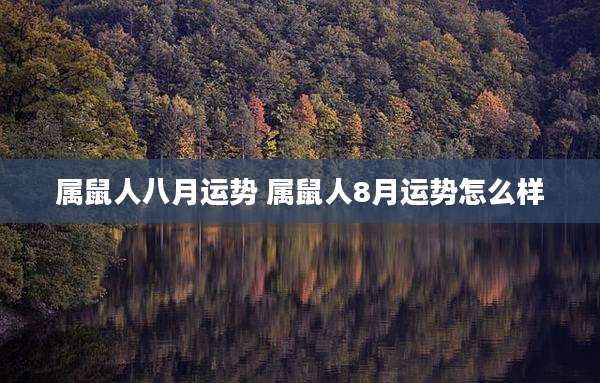 属鼠人八月运势 属鼠人8月运势怎么样