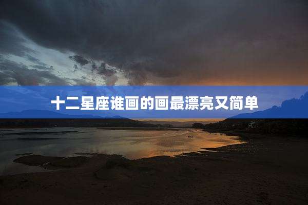 十二星座谁画的画最漂亮又简单