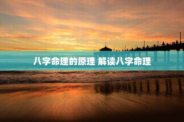 八字命理的原理 解读八字命理