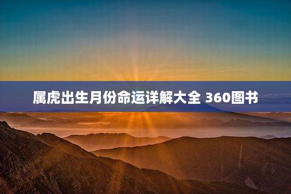 属虎出生月份命运详解大全 360图书