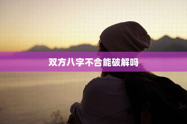 双方八字不合能破解吗