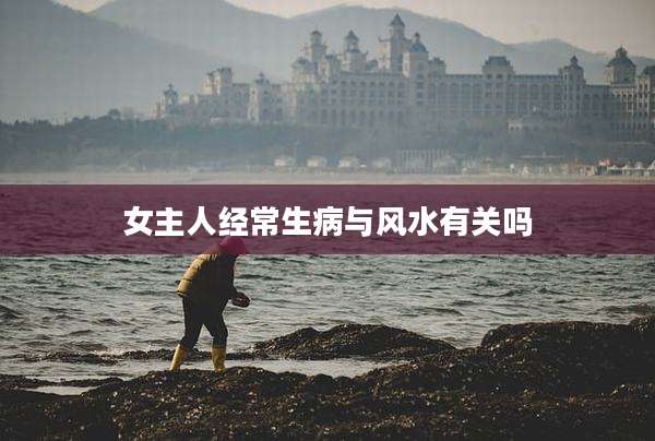 女主人经常生病与风水有关吗