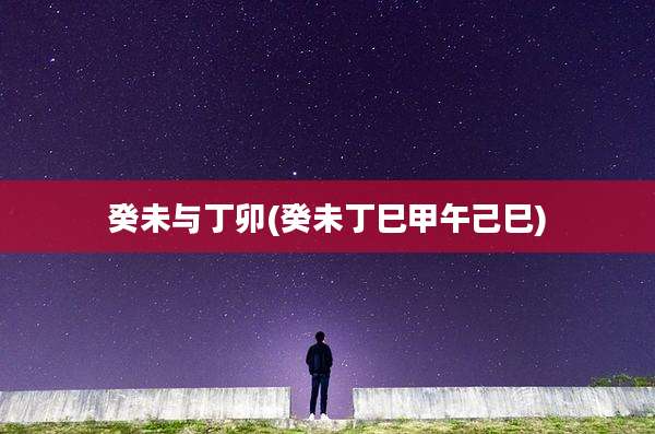 癸未与丁卯(癸未丁巳甲午己巳)