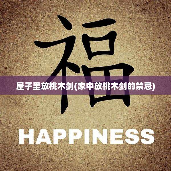 屋子里放桃木剑(家中放桃木剑的禁忌)