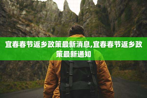 宜春春节返乡政策最新消息,宜春春节返乡政策最新通知