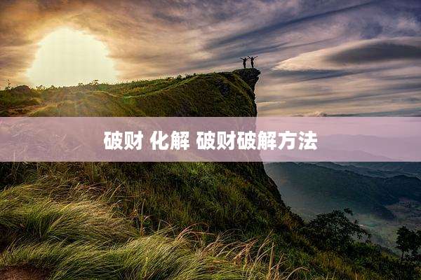破财 化解 破财破解方法