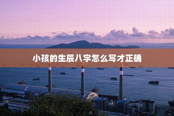 小孩的生辰八字怎么写才正确