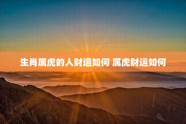 生肖属虎的人财运如何 属虎财运如何