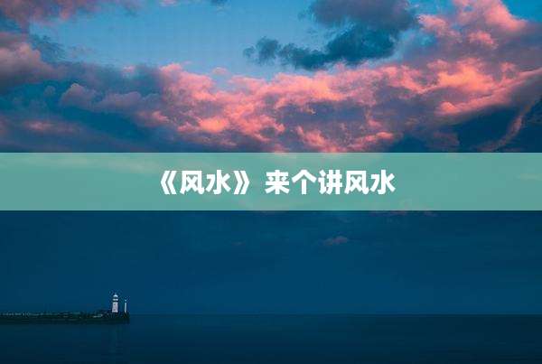 《风水》 来个讲风水