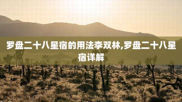 罗盘二十八星宿的用法李双林,罗盘二十八星宿详解