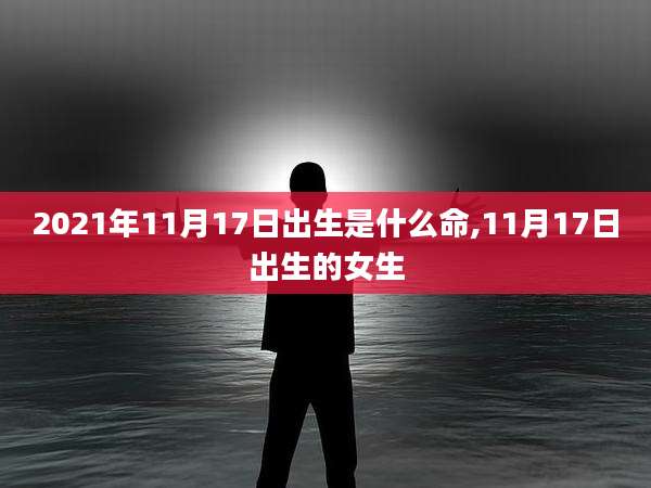 2021年11月17日出生是什么命,11月17日出生的女生