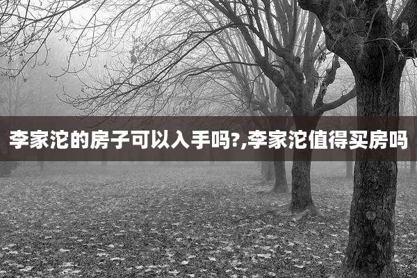 李家沱的房子可以入手吗?,李家沱值得买房吗