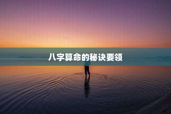 八字算命的秘诀要领
