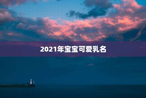 2021年宝宝可爱乳名