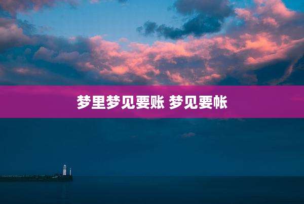 梦里梦见要账 梦见要帐