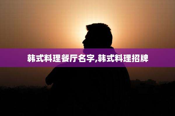 韩式料理餐厅名字,韩式料理招牌