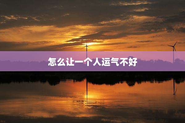 怎么让一个人运气不好