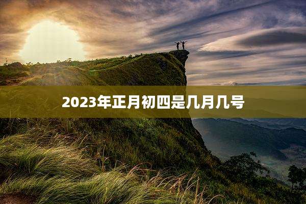 2023年正月初四是几月几号