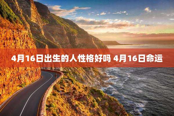 4月16日出生的人性格好吗 4月16日命运
