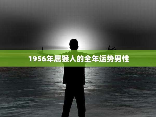 1956年属猴人的全年运势男性