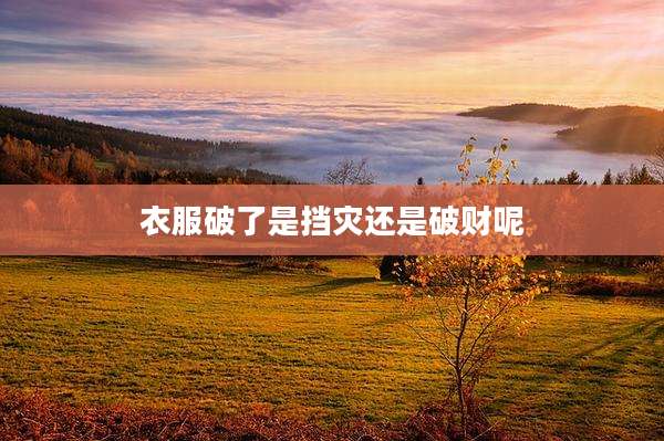 衣服破了是挡灾还是破财呢