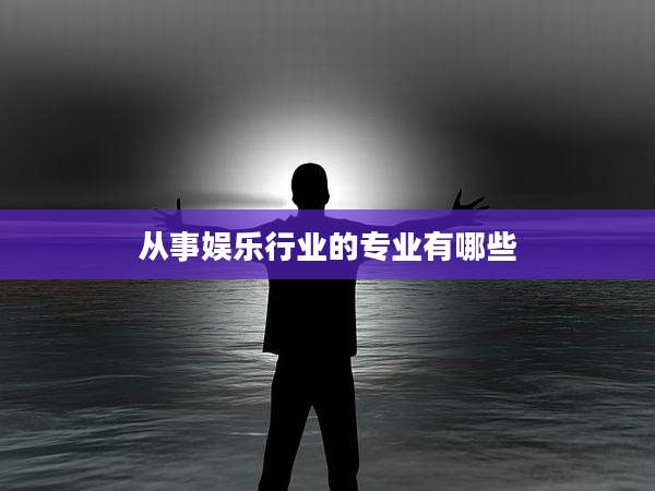 从事娱乐行业的专业有哪些