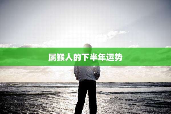 属猴人的下半年运势