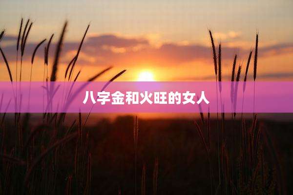 八字金和火旺的女人