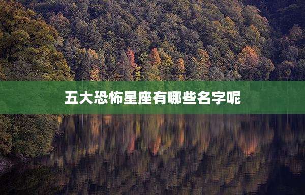 五大恐怖星座有哪些名字呢