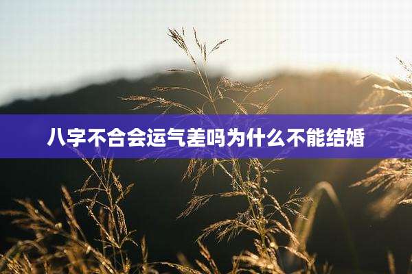 八字不合会运气差吗为什么不能结婚