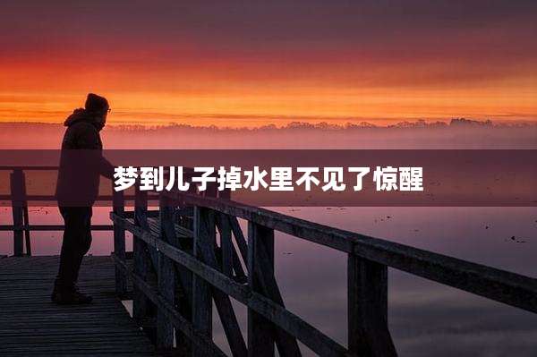 梦到儿子掉水里不见了惊醒