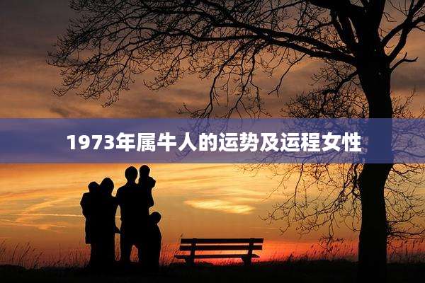 1973年属牛人的运势及运程女性